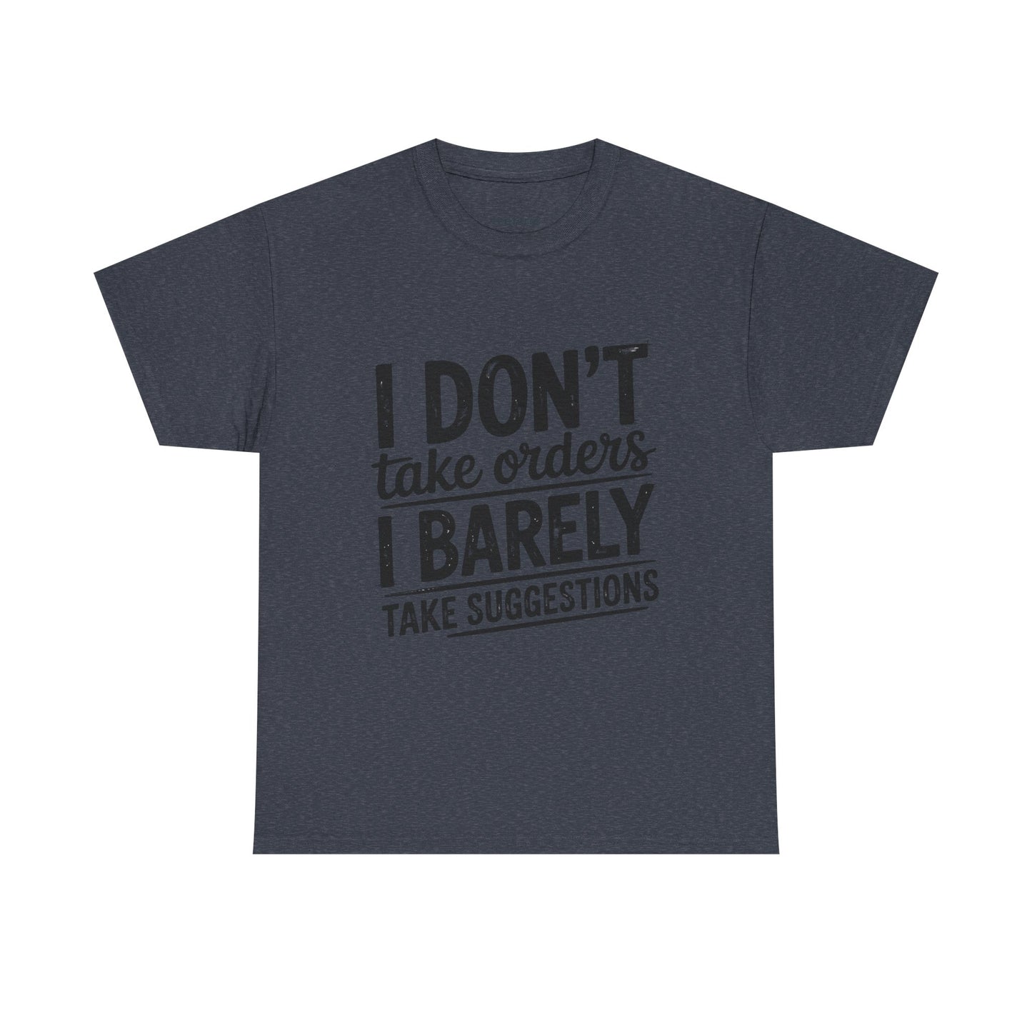 Funny - I don't take orders I barely take suggestions