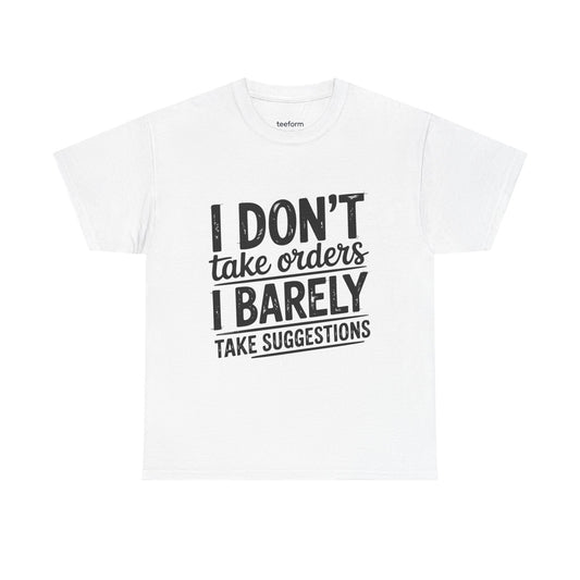 Funny - I don't take orders I barely take suggestions