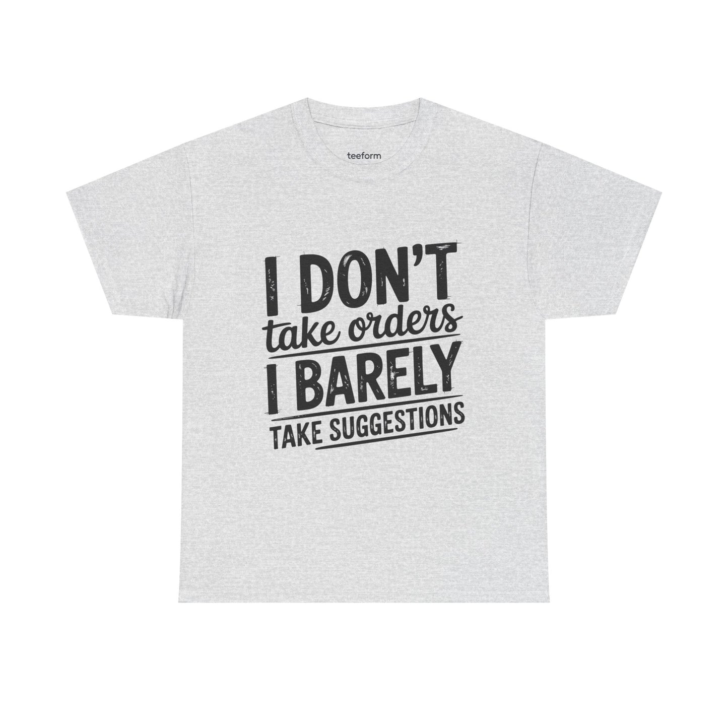 Funny - I don't take orders I barely take suggestions