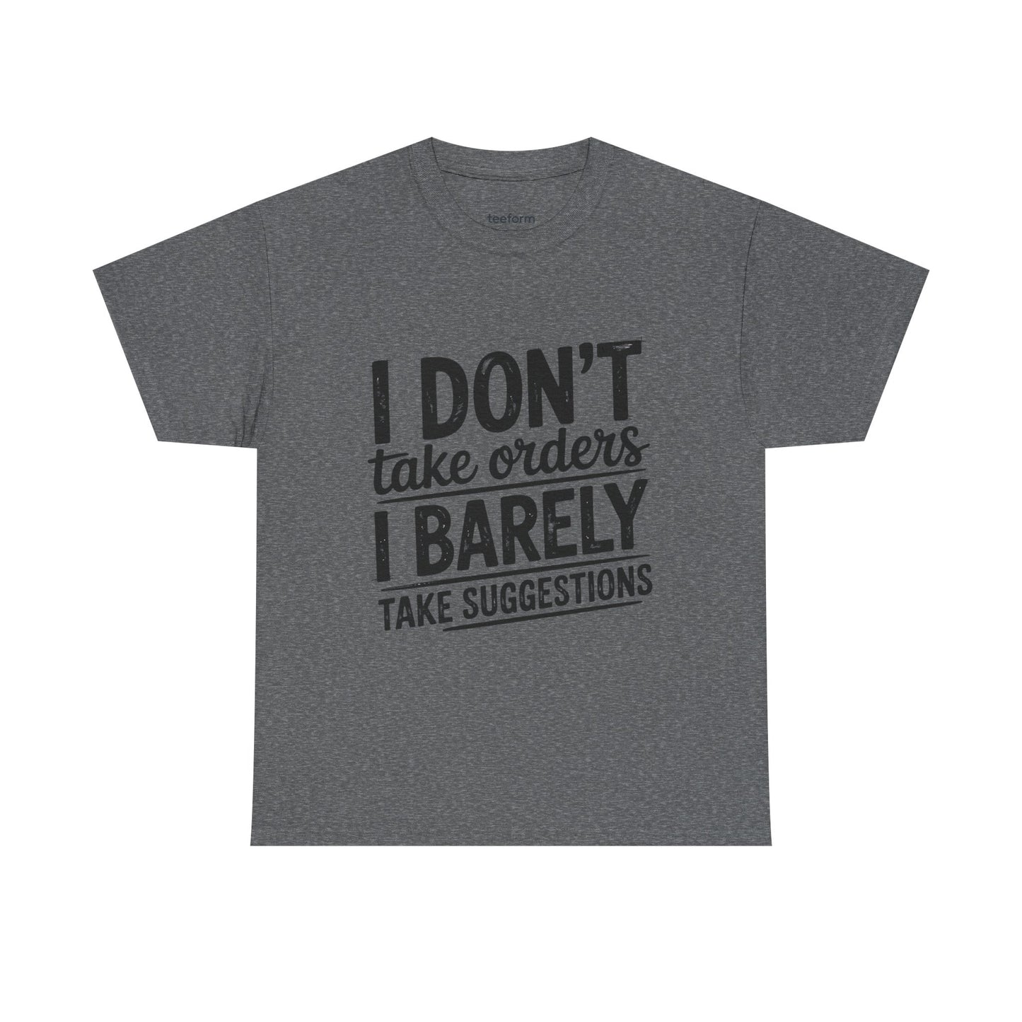Funny - I don't take orders I barely take suggestions